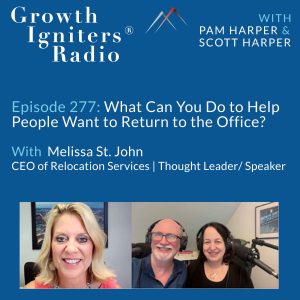 Growth Igniters Radio with Pam Harper & Scott Harper Episode 277: What Can You Do to Help People Want to Return to the Office? with Melissa St. John, CEO of Relocation Strategies/Thought leader/speaker Photo of Melissa, Pam, and Scott